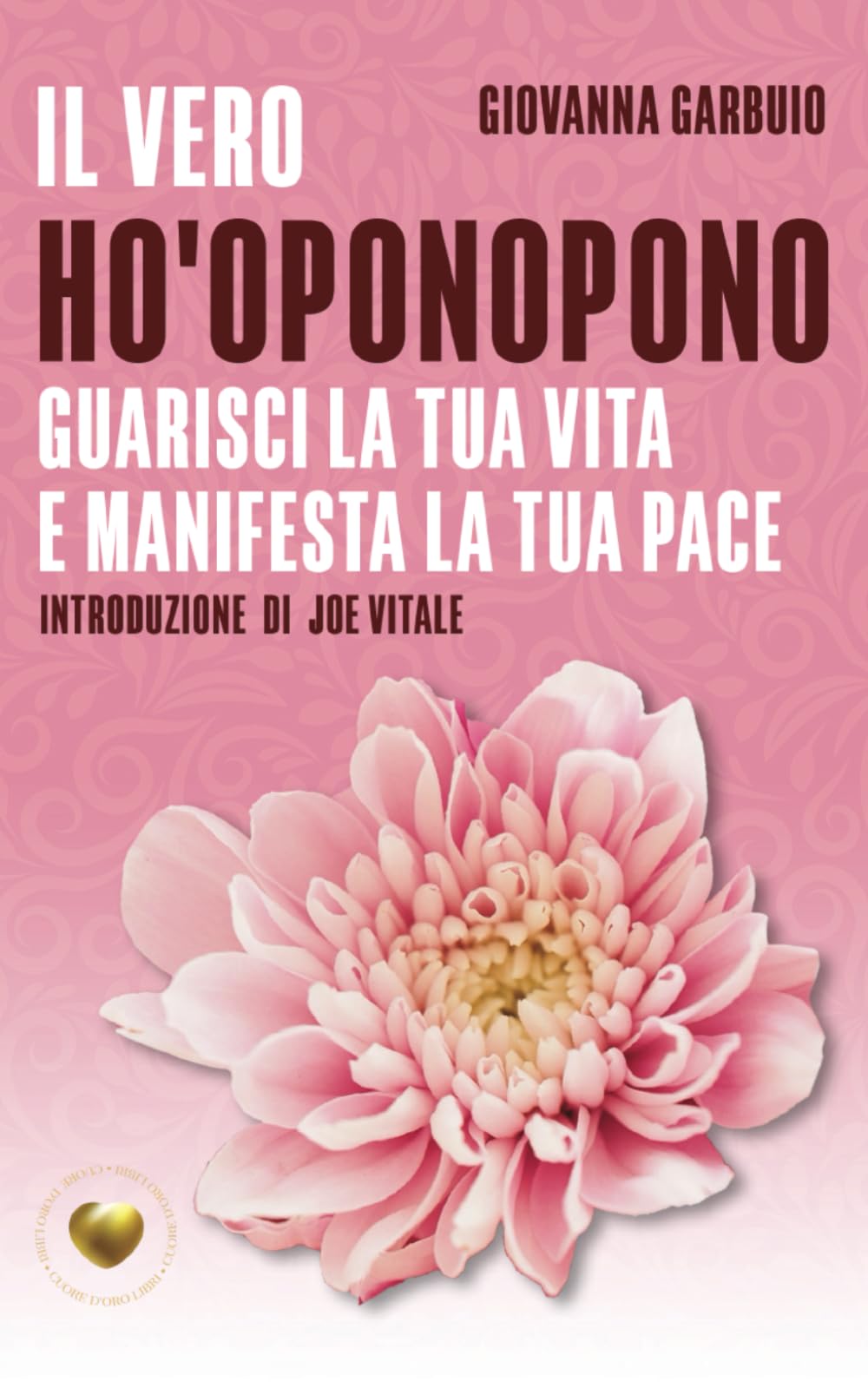 Il vero ho'oponopono: Guarisci la tua vita e manifesta la tua pace (Cuore d'Oro Libri)