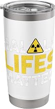 Half Lifes Matter Nuclear Science Radiation Humor Stainless Steel Insulated Tumbler