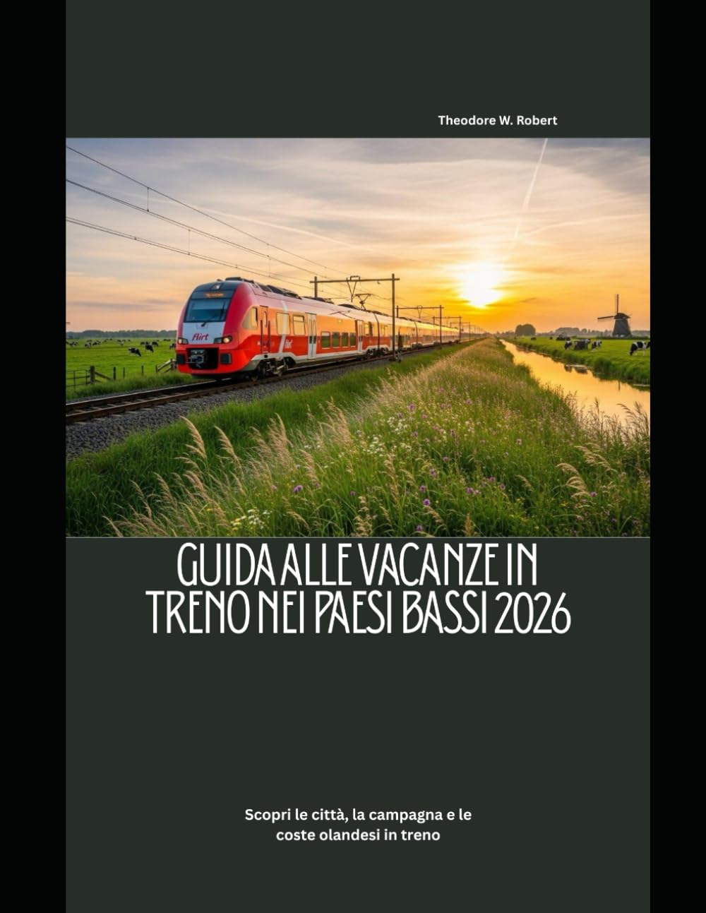 Guida alle vacanze in treno nei Paesi Bassi 2026: Scopri le città, la campagna e le coste olandesi in treno (Train Travel Guide)