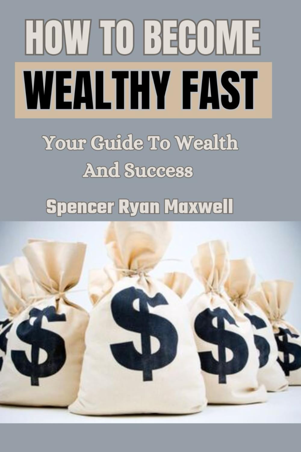 HOW TO BECOME WEALTHY FAST: Your Guide To Wealth And Success