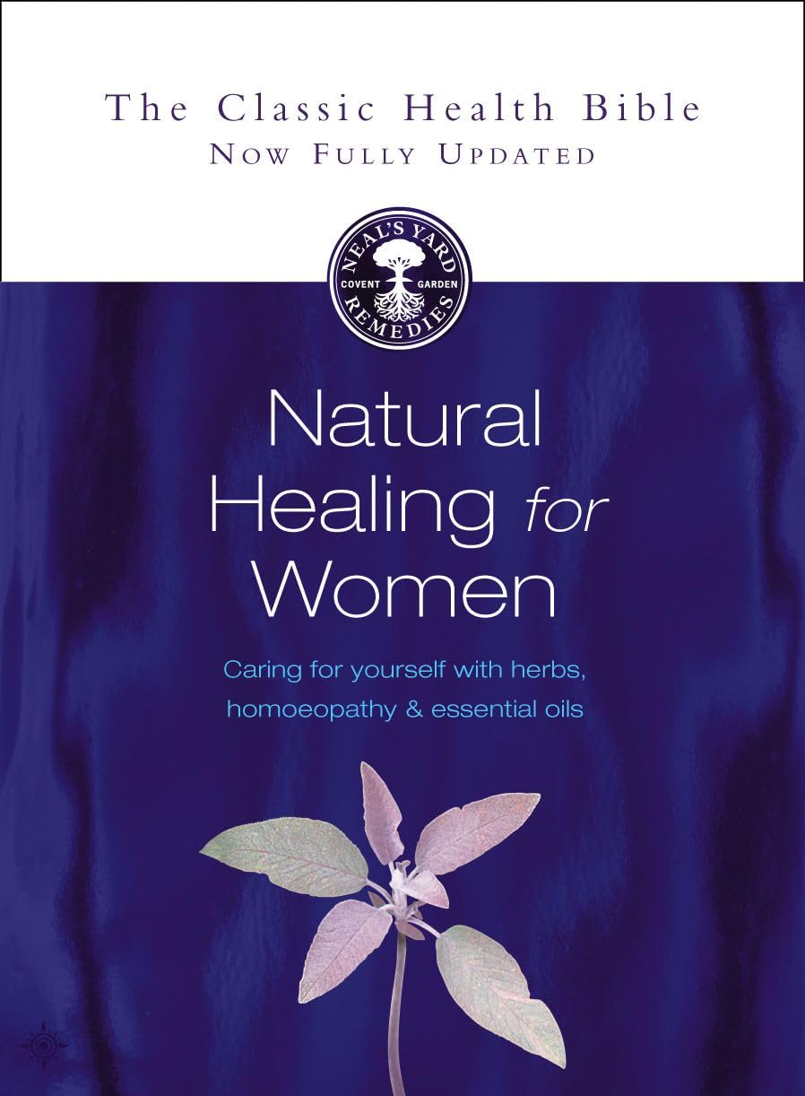 Natural Healing for Women: Caring for Yourself With Herbs, Homeopathy & Essential Oils