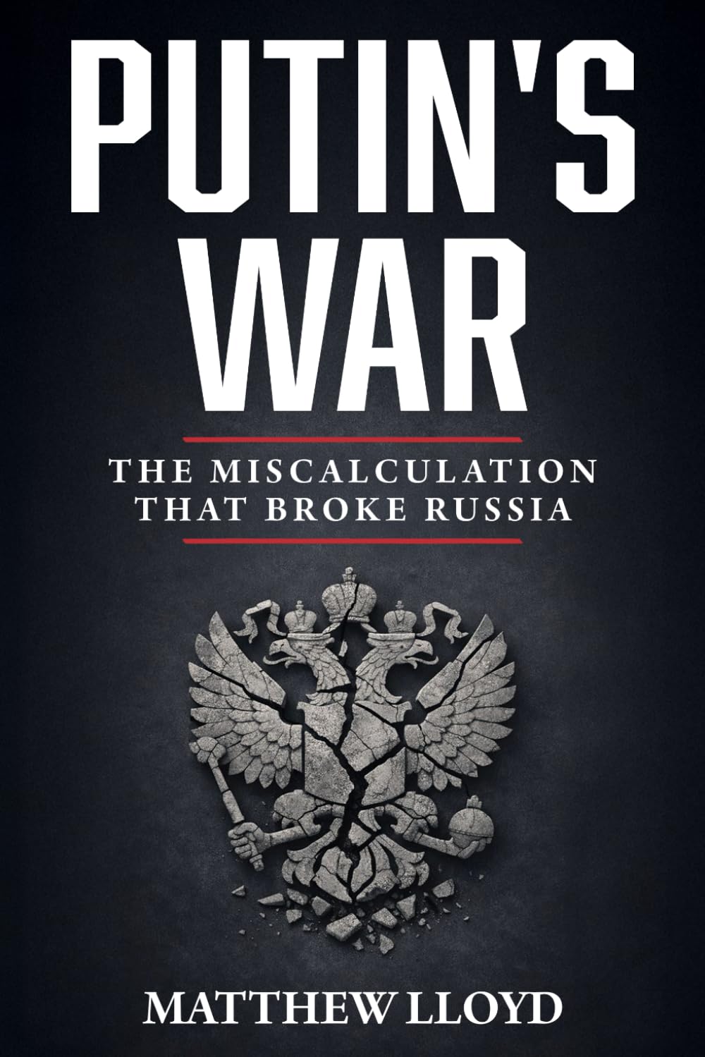 Putin's War: The Miscalculation That Broke Russia: How Russia's 2022 Invasion of Ukraine Became a Catastrophic Failure - An Analysis of Military Defeat, Economic Collapse, and Strategic Disaster