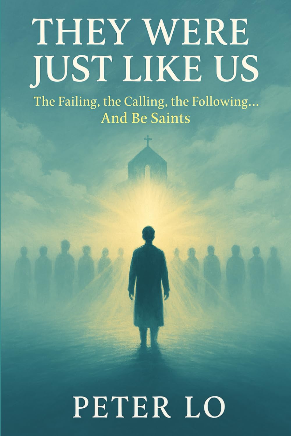 They Were Just Like Us – The Failing, the Calling, the Following…. And be Saints: Still Chosen – When Broken People Become Saints