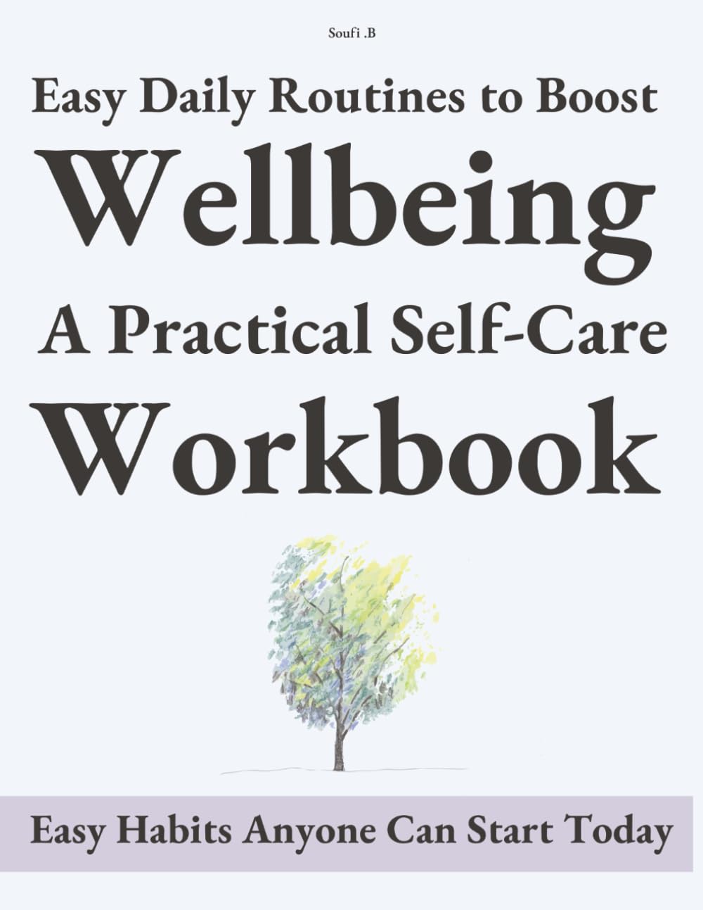 Easy Daily Routines to Boost Wellbeing A Practical Self-Care Workbook: Easy Habits Anyone Can Start Today (Simple Habit for Balanced Life)