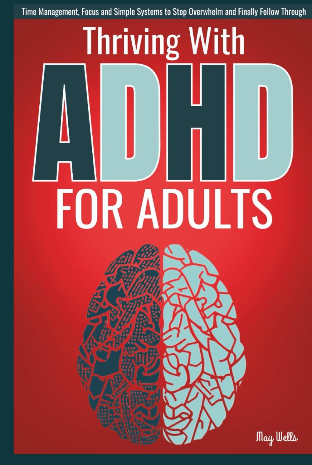 Thriving With ADHD for Adults: Time Management, Focus, and Simple Systems to Stop Overwhelm and Finally Follow Through