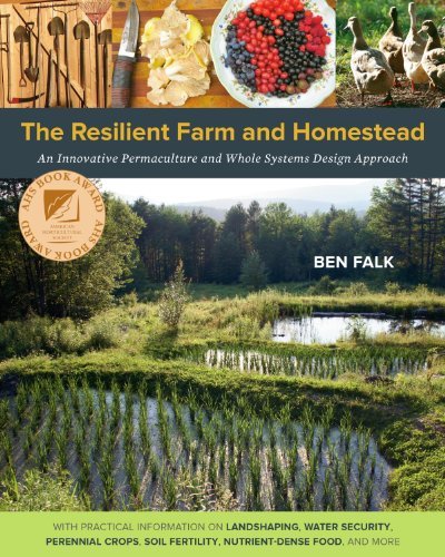 The Resilient Farm And Homestead: An Innovative Permaculture And Whole Systems Design Approach By Ben Falk (2013-06-03) 
