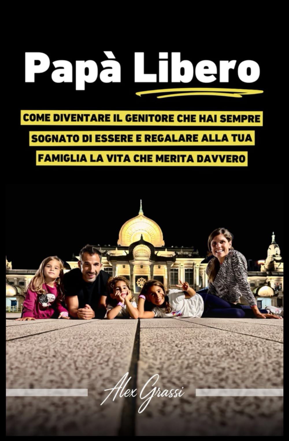PAPÀ LIBERO: Come diventare il genitore che hai sempre sognato di essere e regalare alla tua famiglia la vita che merita davvero