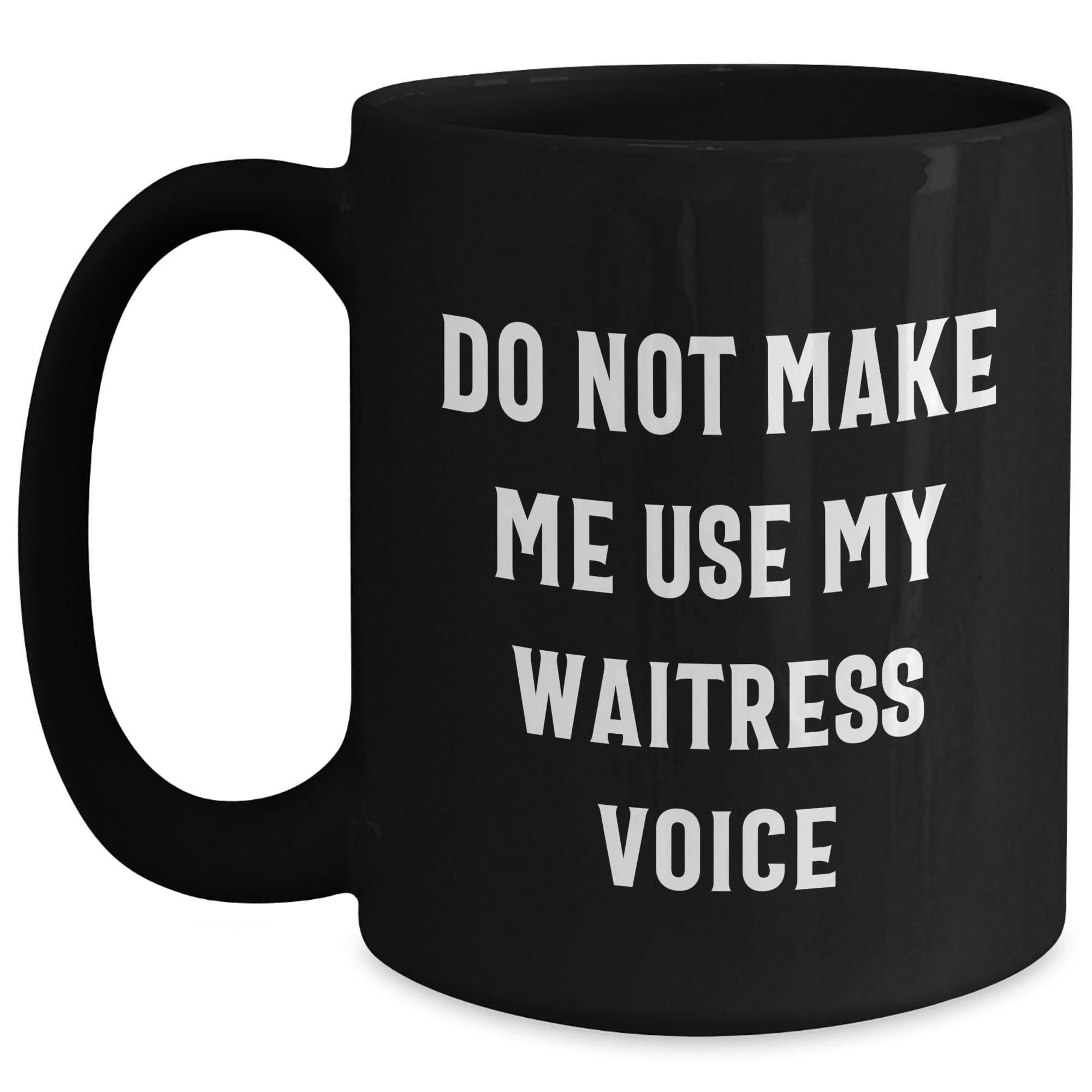 Waitress Gifts from Friends, Do Not Make Me Use My Waitress Voice, Black Coffee Mug for Birthday