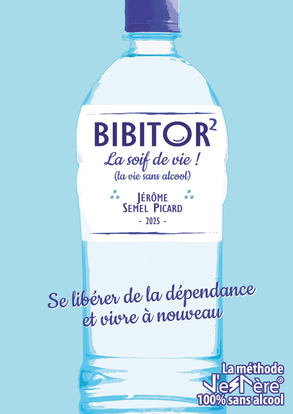 Bibitor 2, La Soif de vie ! Se libérer de la dépendance et vivre à nouveau: La méthode J'eSPère 100% sans alcool