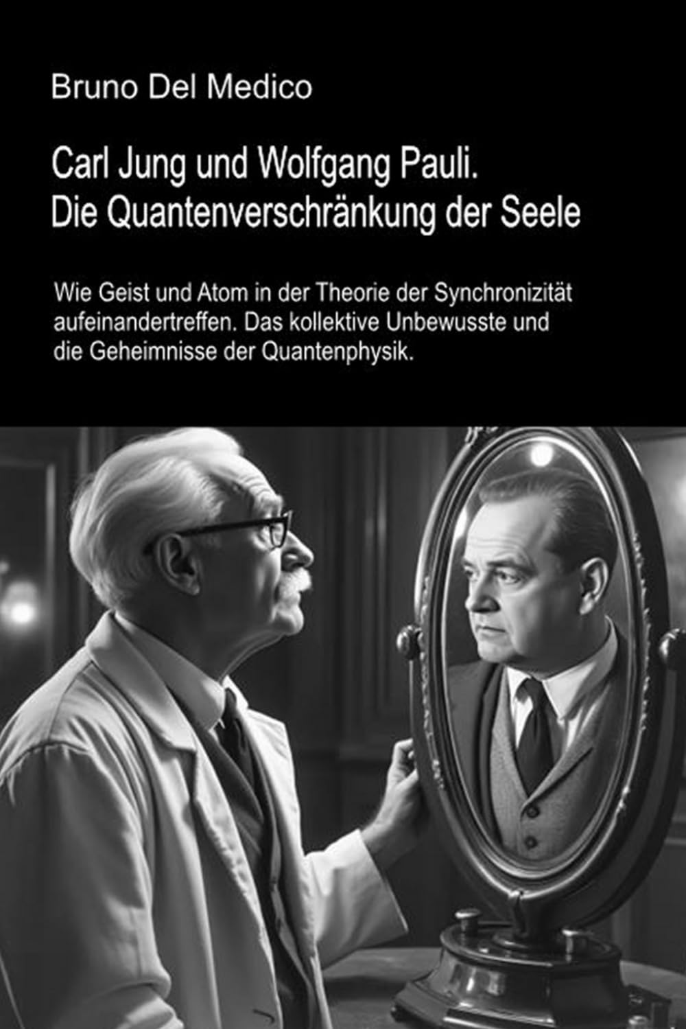 Carl Jung und Wolfgang Pauli. Die Quantenverschränkung der Seele.: Wie Geist und Atom in der Theorie der Synchronizität aufeinandertreffen. Das ... ... Bruno Del Medico in deutscher Sprache. (TED))