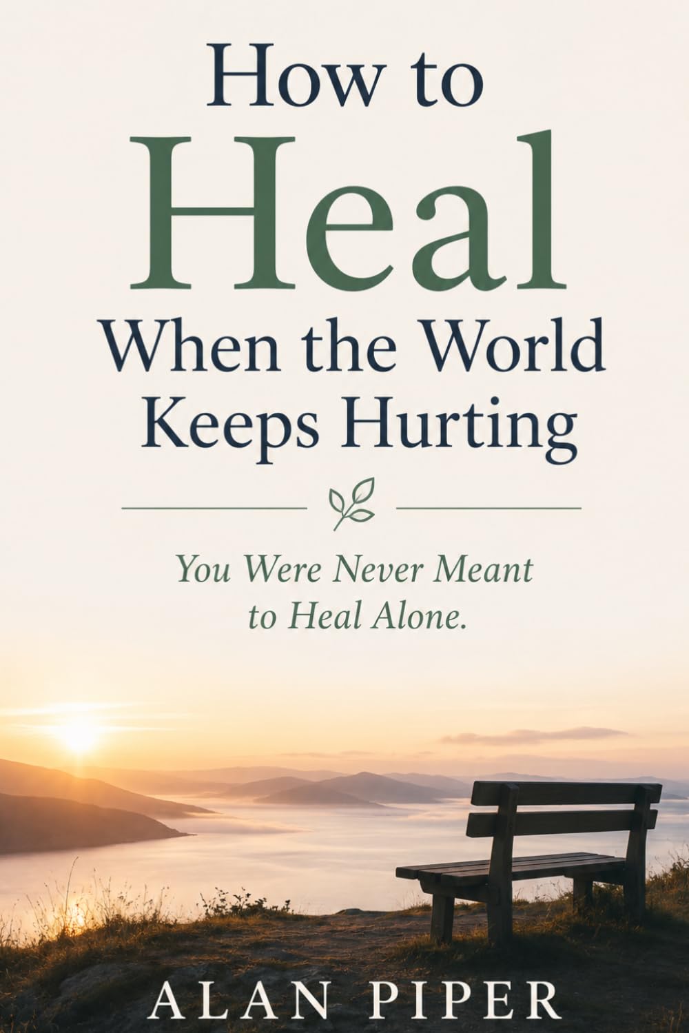 How to Heal When the World Keeps Hurting: You Were Never Meant to Heal Alone. (Healing And Overcoming Trauma)