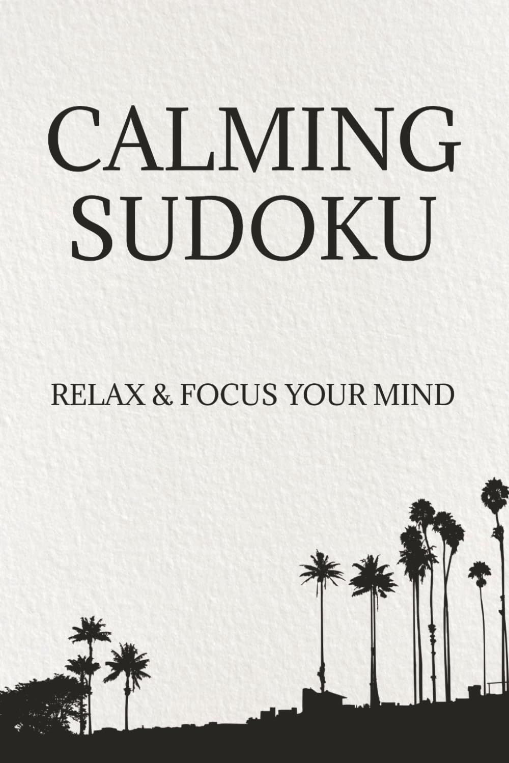 CALMING SUDOKU: Relax and Focus Your Mind: Calming Sudoku Puzzles | Help Calm the Mind, Relax, and Focus | 6x9 Inches, 110 Pages | 50+ Puzzles | Solutions Included