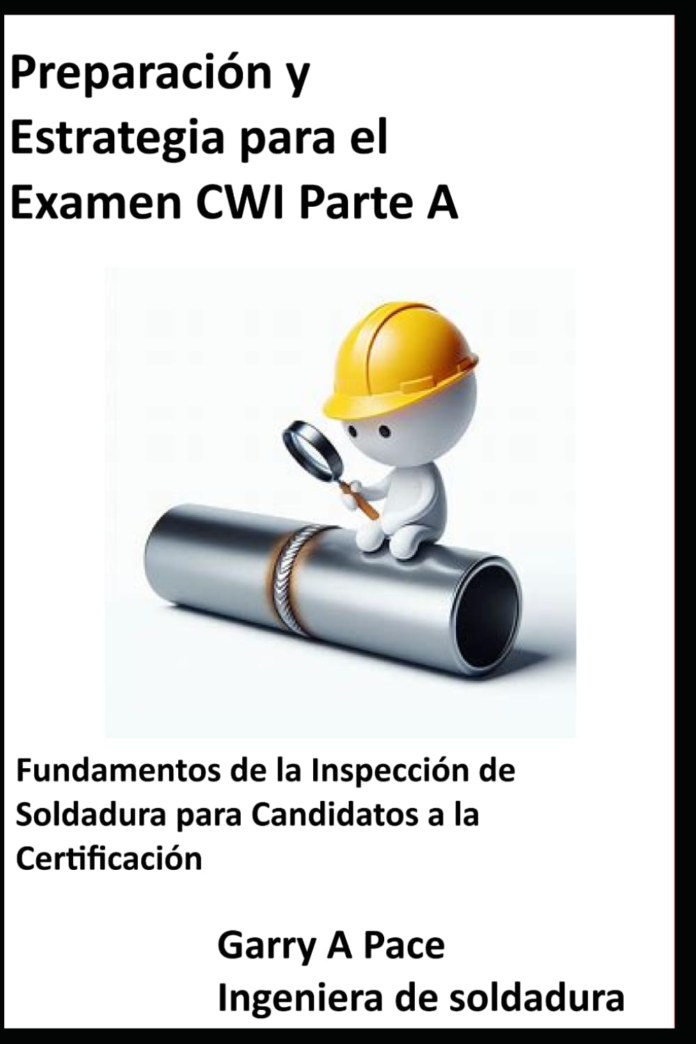Preparación y Estrategia para el Examen CWI Parte A: Fundamentos de la Inspección de Soldadura para Candidatos a la Certificación