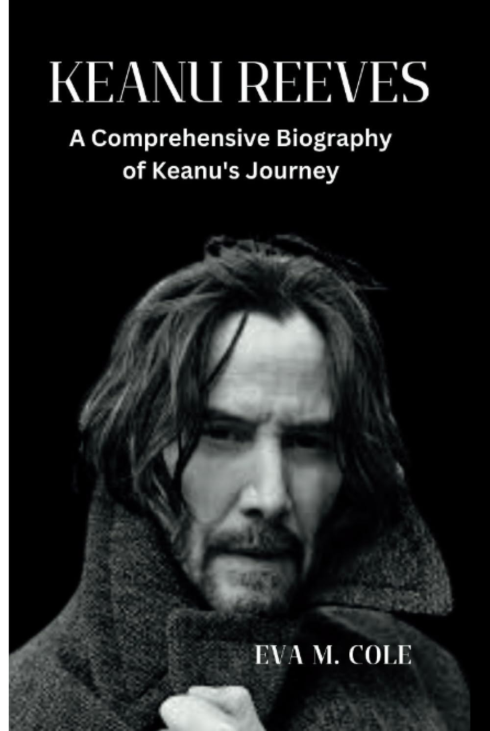 KEANU REEVES: A Comprehensive Biography of Keanu's Journey