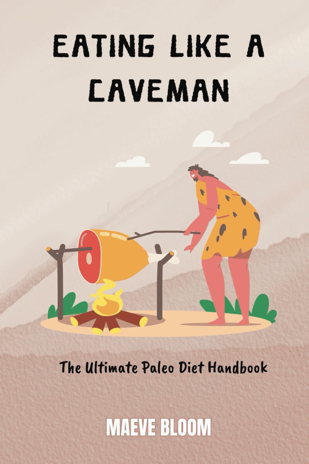 Eating Like a Caveman: The Ultimate Paleo Diet Handbook