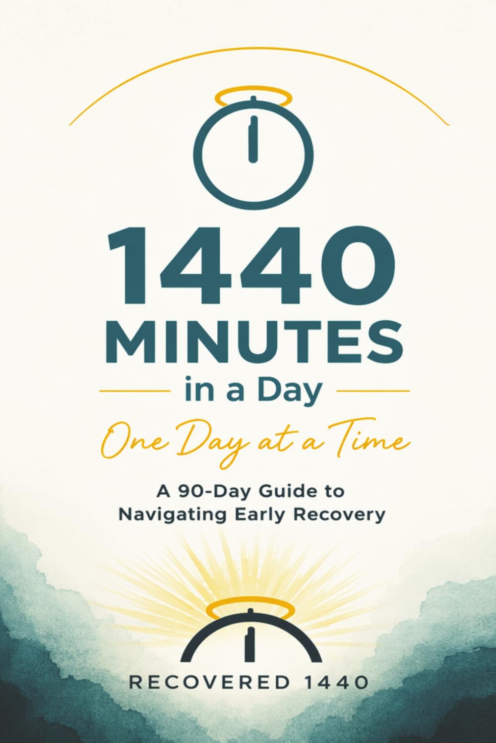 1440 Minutes in a Day: One Day at a Time: A 90-Day Guide to Navigating Early Recovery