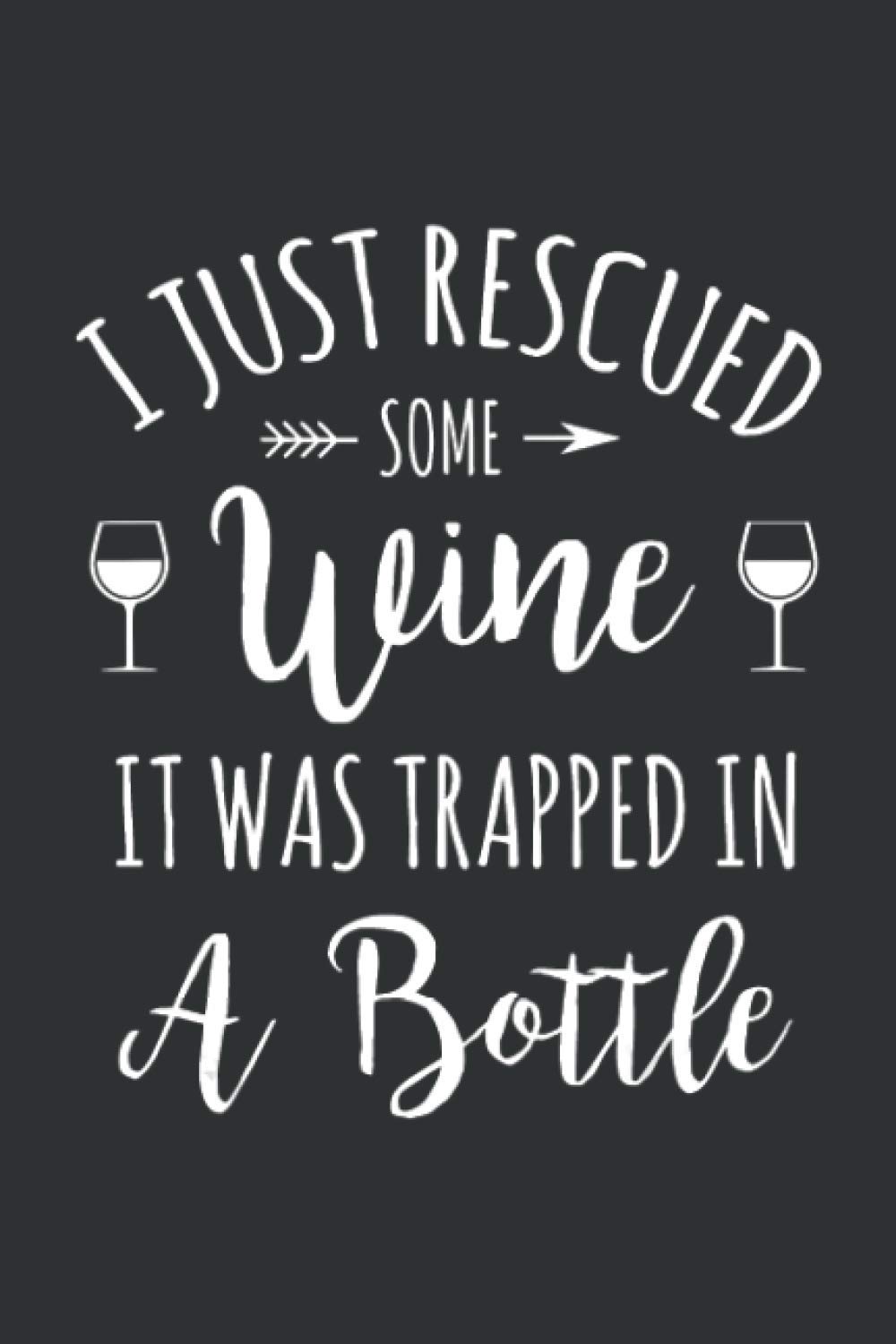 I Just Rescued Some Wine It Was Trapped In A Bottle (Garden Planting Journal): Wine Christmas Gifts, Gardening Journal