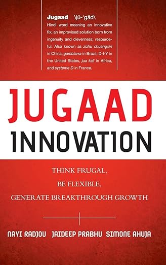 Jugaad Innovation: Think Frugal, Be Flexible, Generate Breakthrough Growth