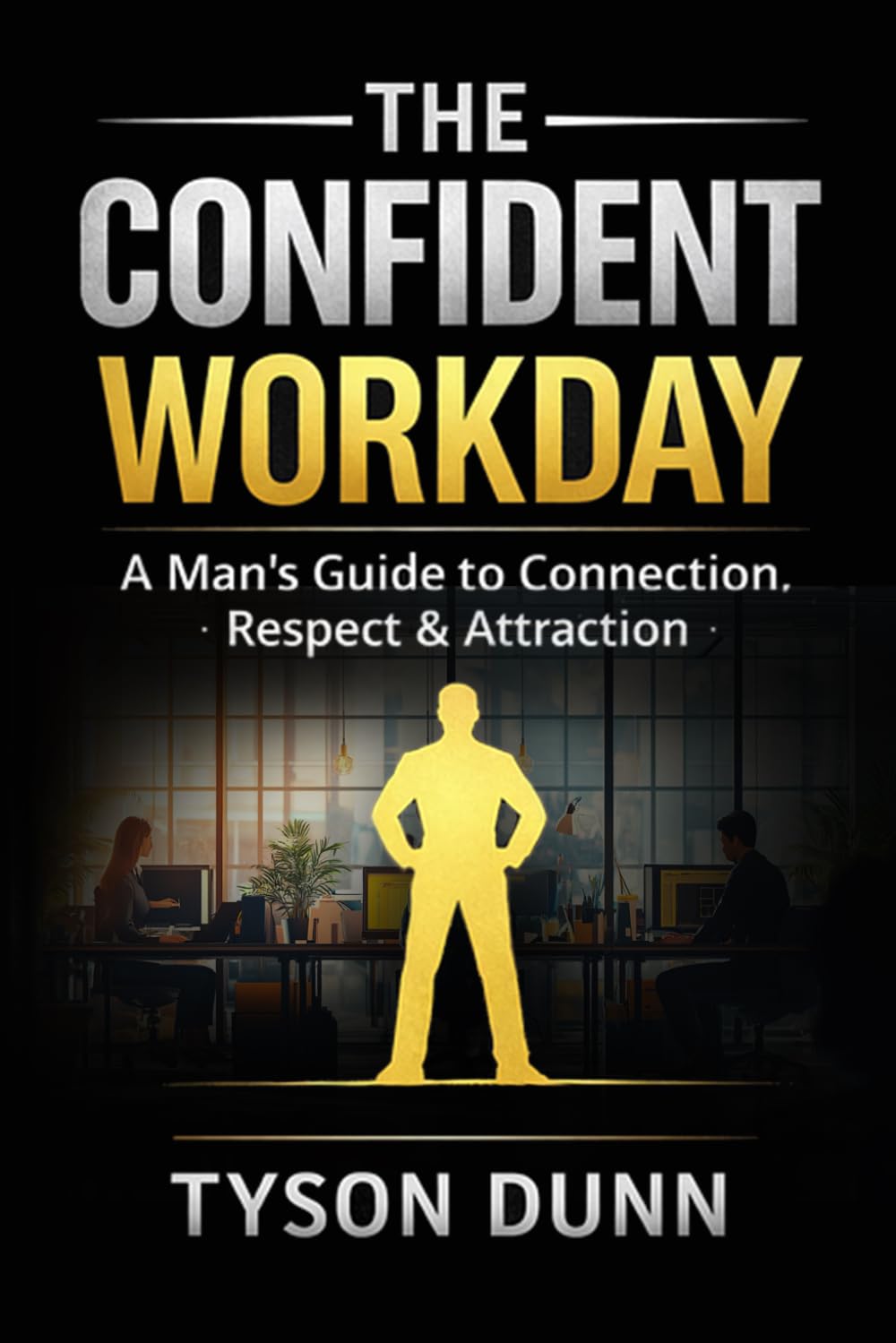 The Confident Workday: A Man’s Guide to Connection, Respect & Attraction