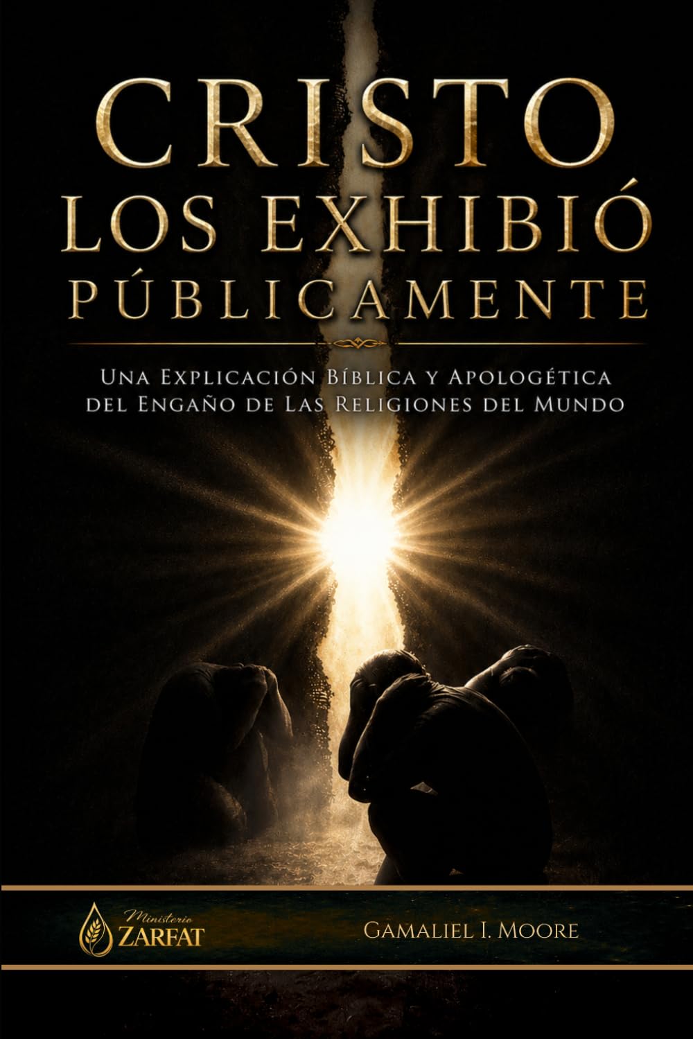 CRISTO LOS EXHIBIÓ PÚBLICAMENTE: Una explicación bíblica y apologética del engaño de las religiones del mundo