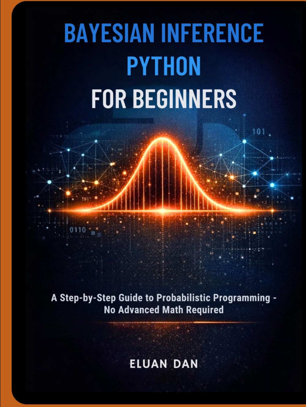 BAYESIAN INFERENCE PYTHON FOR BEGINNERS: A Step-by-Step Guide to Probabilistic Programming — No Advanced Math Required
