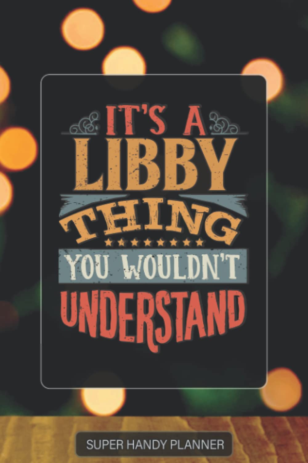 Libby: It's A Libby Thing You Wouldnt Understand - Custom Name Gift Planner Calendar Notebook Journal
