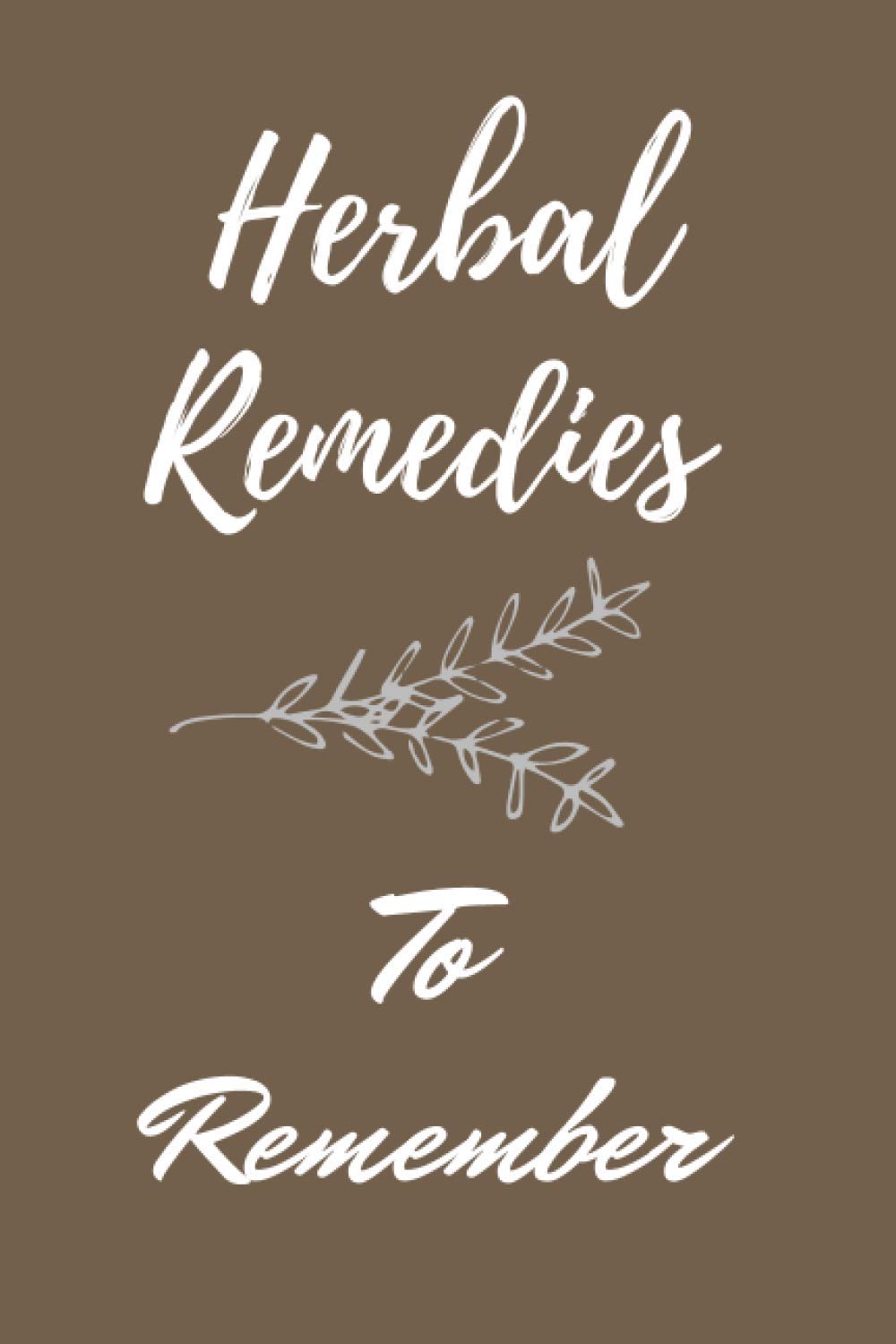 Herbal Remedies To Remember-Planner: Fill in Blank Recipe Book to Personalize and Record Your Favorite Herbal Recipes(6"*9"inch 100pages)