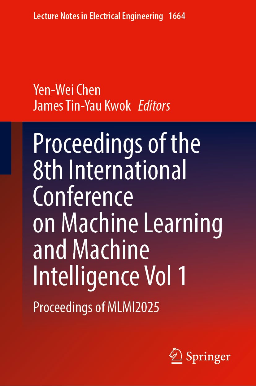 Proceedings of the 8th International Conference on Machine Learning and Machine Intelligence Vol 1: Proceedings of MLMI2025 (Lecture Notes in Electrical Engineering, 1664)