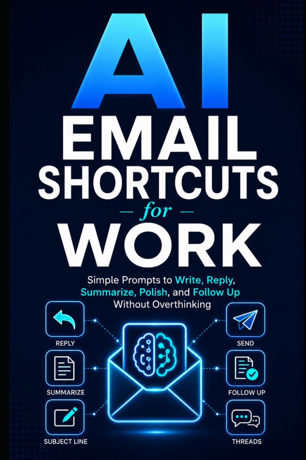 AI Email Shortcuts for Work: Simple Prompts to Write, Reply, Summarize, Polish, and Follow Up Without Overthinking