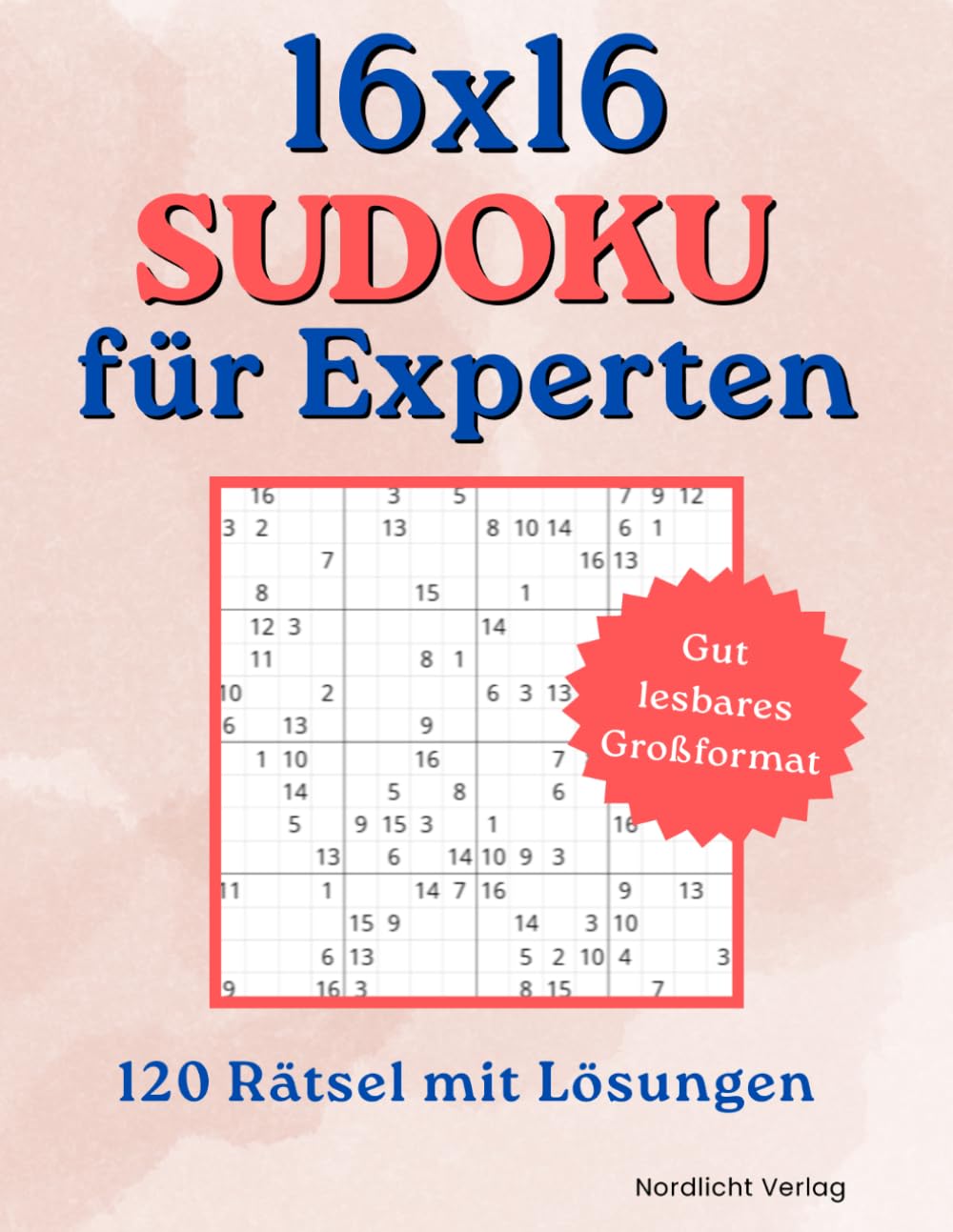 16x16 Sudoku für Experten: 120 extreme Sudoku Rätsel mit Lösungen – Großes 8.5x11 Format mit komfortabler Zahlengröße und 1 Rätsel pro Seite | 16x16 ... Für Erwachsene | Denkspiele Für Erwachsene