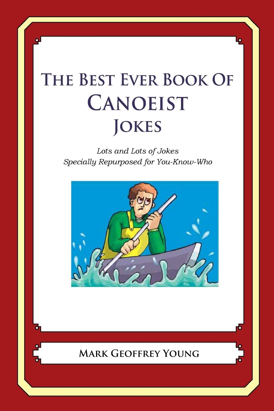 The Best Ever Book of Canoeist Jokes: Lots and Lots of Jokes Specially Repurposed for You-Know-Who