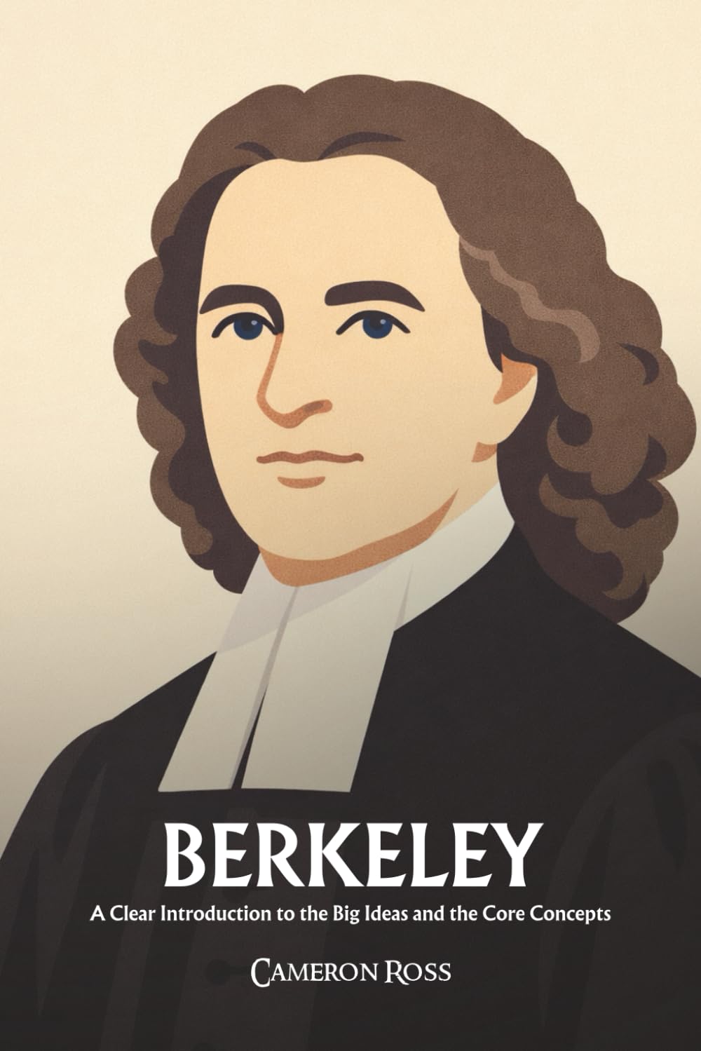 George Berkeley: A Clear Introduction to the Big Ideas and the Core Concepts