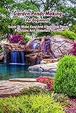  Garden Ponds Making For Beginners: Guide To Make Easy And Interesting Ponds, Fountains And Waterfalls For You: DIY Pond, Fountain And Waterfall Collection For Everyone (English Edition)