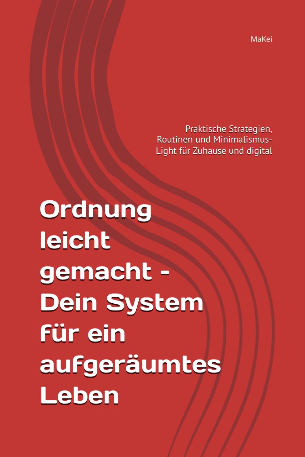 Ordnung leicht gemacht – Dein System für ein aufgeräumtes Leben: Praktische Strategien, Routinen und Minimalismus-Light für Zuhause und digital