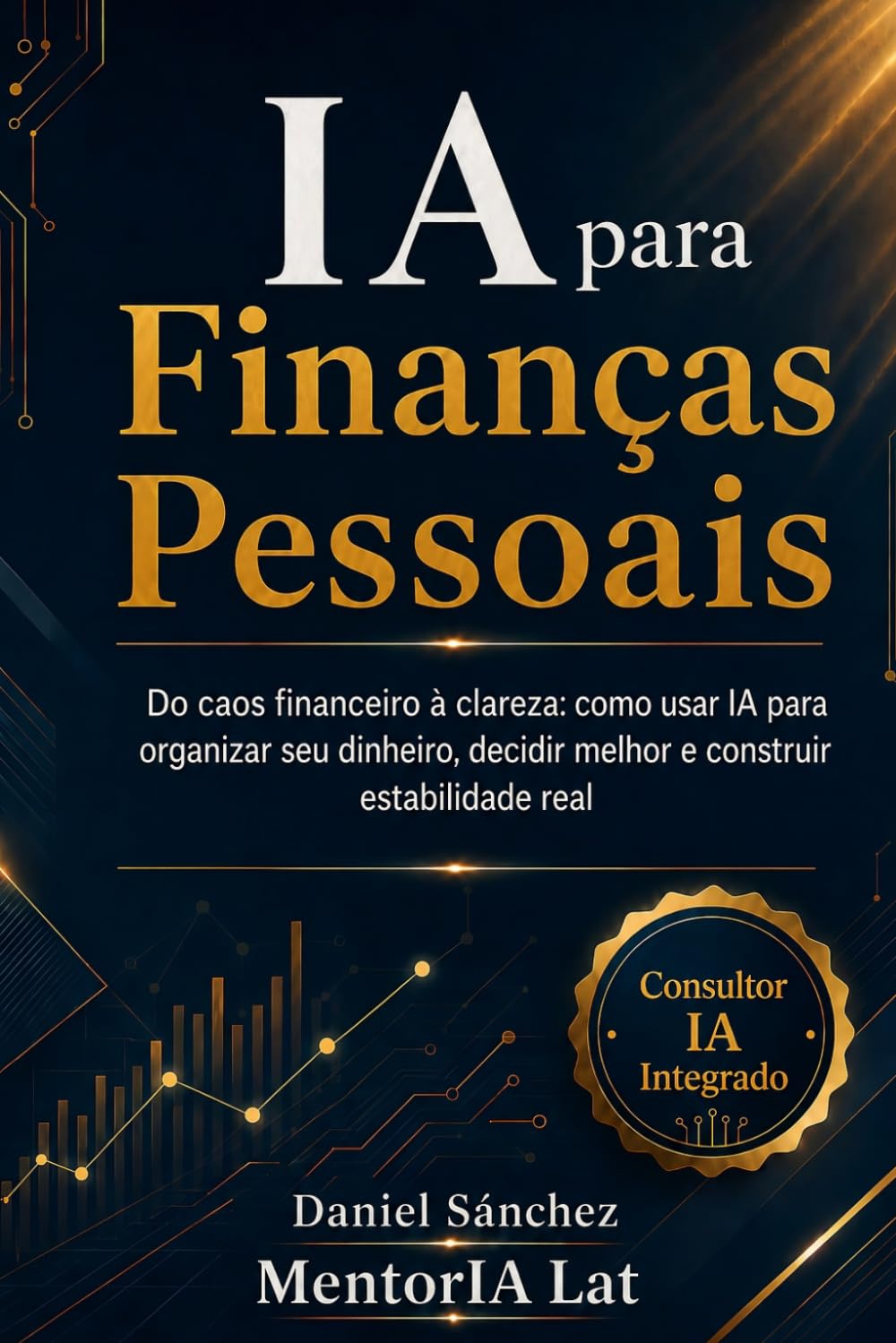 IA para Finanças Pessoais: Do caos financeiro à clareza: como usar IA para organizar seu dinheiro, decidir melhor e construir estabilidade real