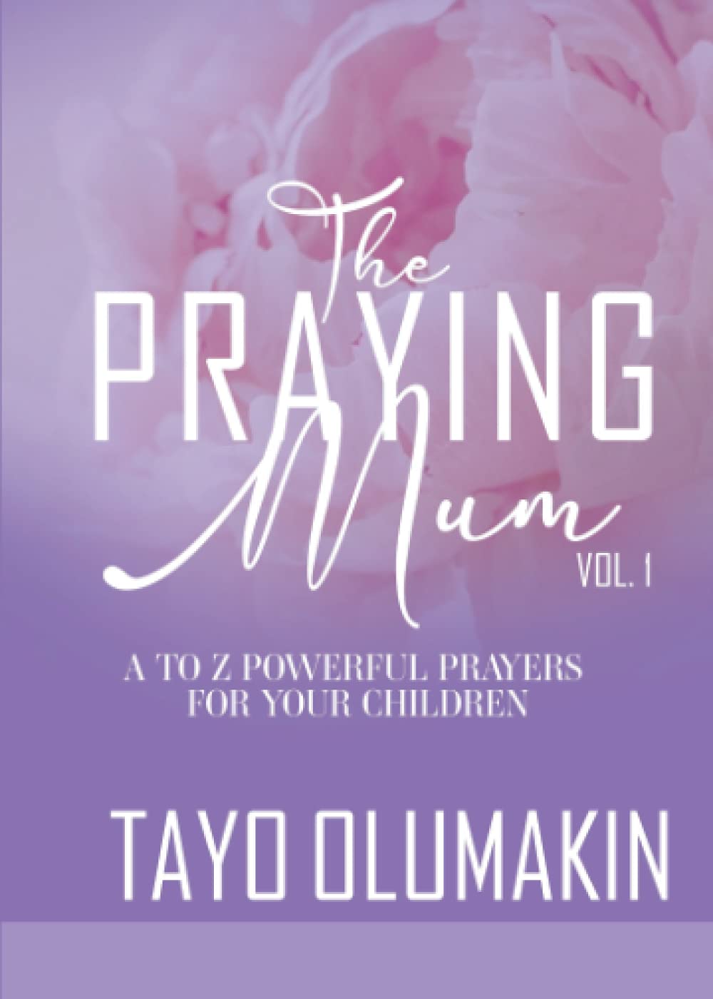 The Praying Mum - A to Z Powerful Prayers for Your Children