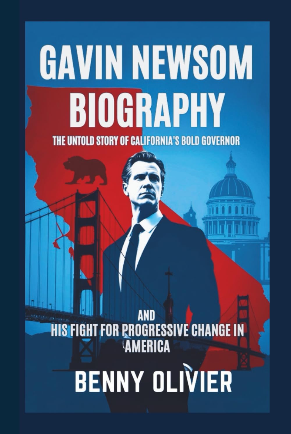 GAVIN NEWSOM BIOGRAPHY: The Untold Story of California's Bold Governor and His Fight for Progressive Change in America