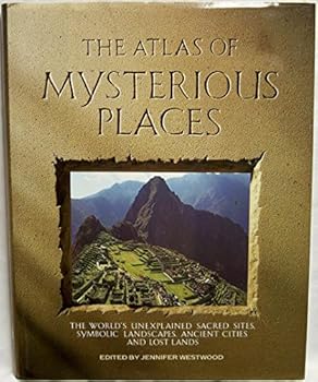 Hardcover The Atlas of Mysterious Places: The World's Unexplained Sacred Sites, Symbolic Landscapes, Ancient Cities, and Lost Lands Book