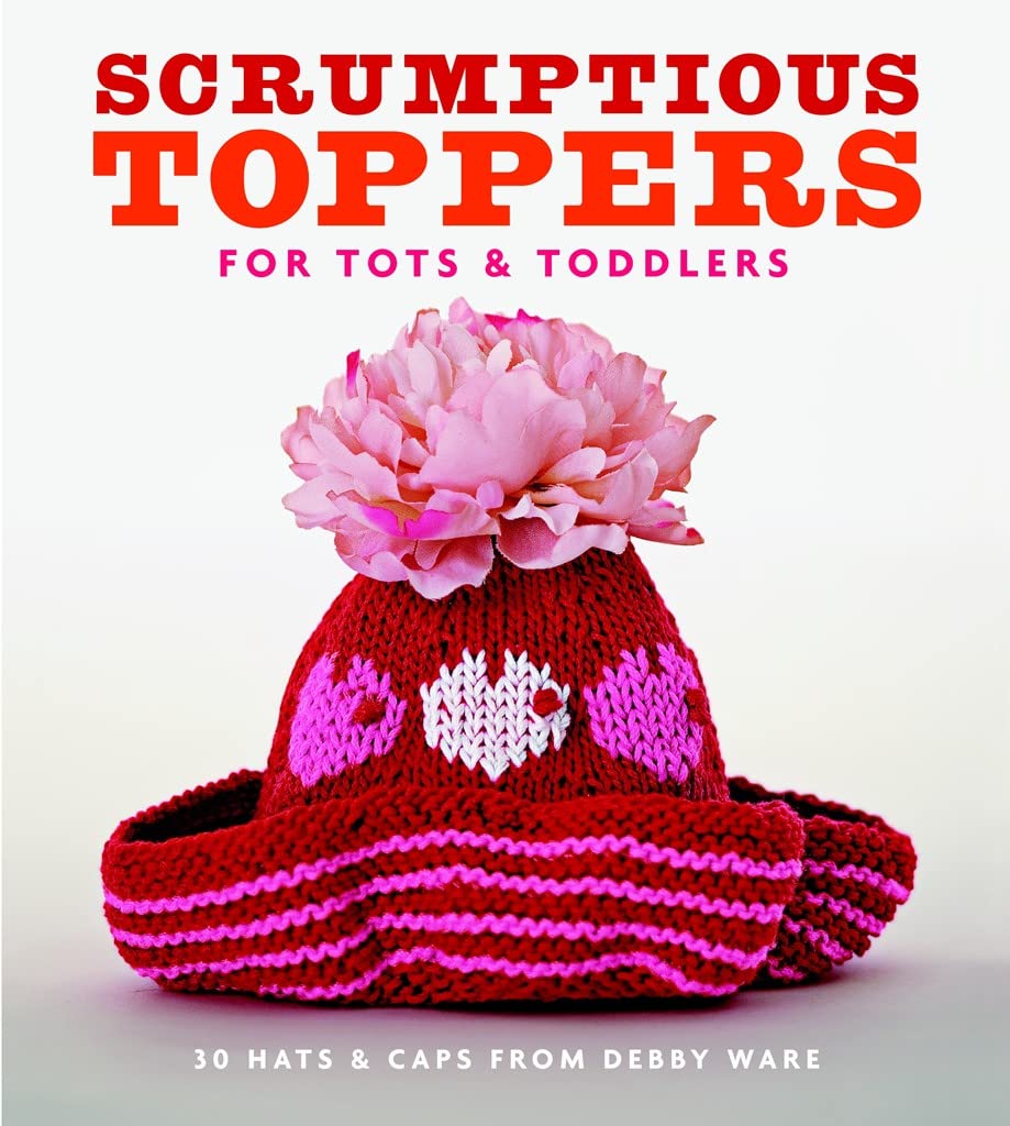 Buy Scrumptious Toppers for Tots and Toddlers: 30 Hats and Caps from Debby Ware — BookShops.in