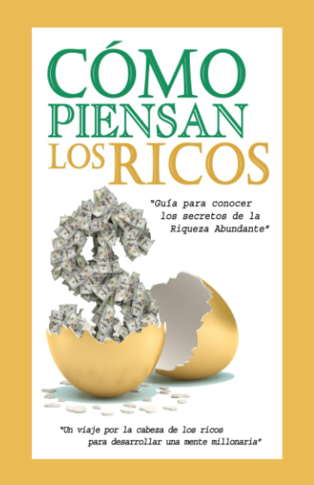 Cómo Piensan los Ricos - La Guía para Conocer los Secretos de la Riqueza Abundante.: Un viaje por la cabeza de los ricos para desarrollar una mente millonaria.