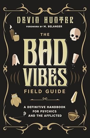 The Bad Vibes Field Guide: A Definitive Handbook for Psychics and the Afflicted