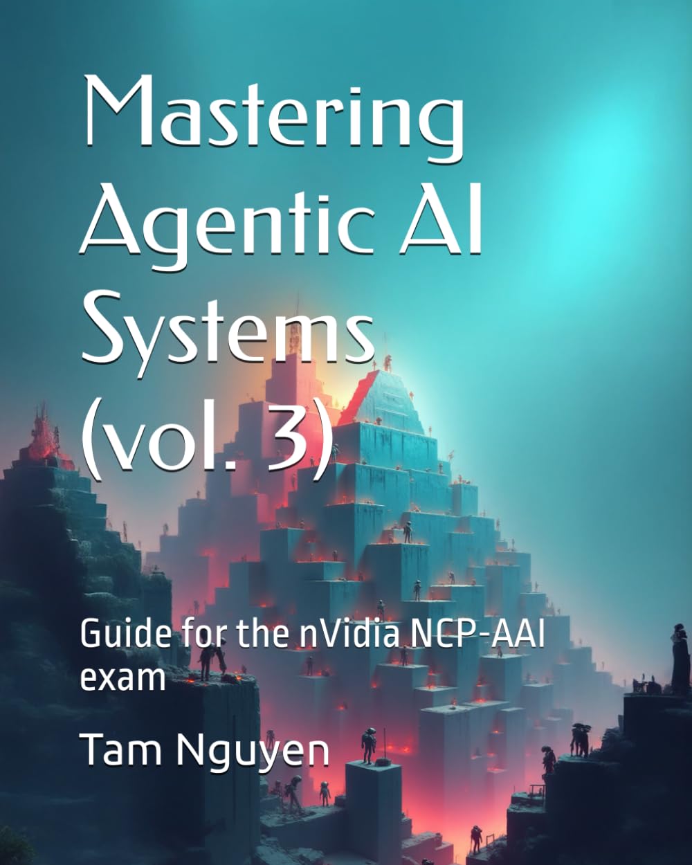 Mastering Agentic AI Systems (vol. 3): Guide for the NVIDIA NCP-AAI exam