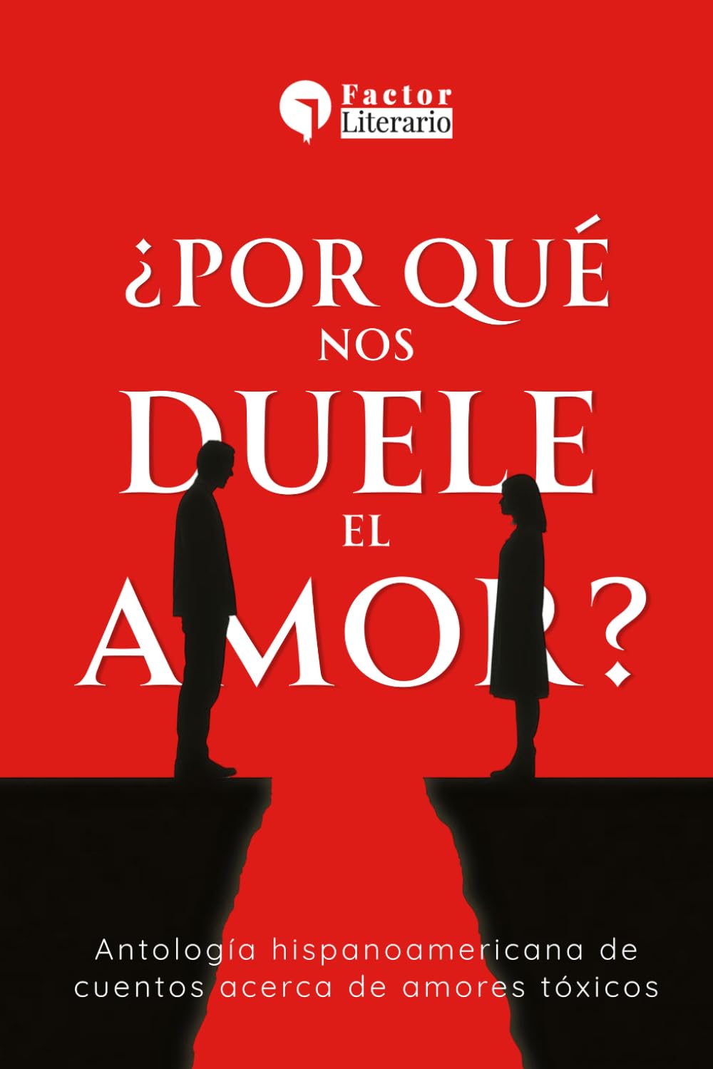 ¿Por qué nos duele el amor?: Antología hispanoamericana de cuentos acerca de amores tóxicos