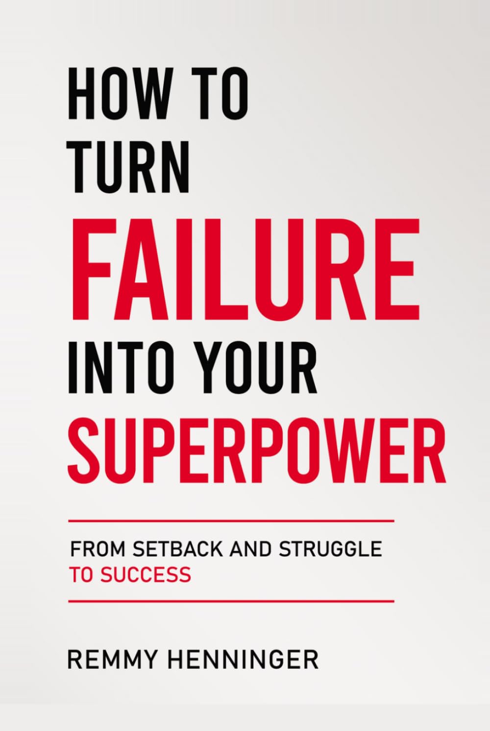 How to Turn Failure into Your Superpower: From Setback and Struggle to Success (From Low to COLOSSAL)
