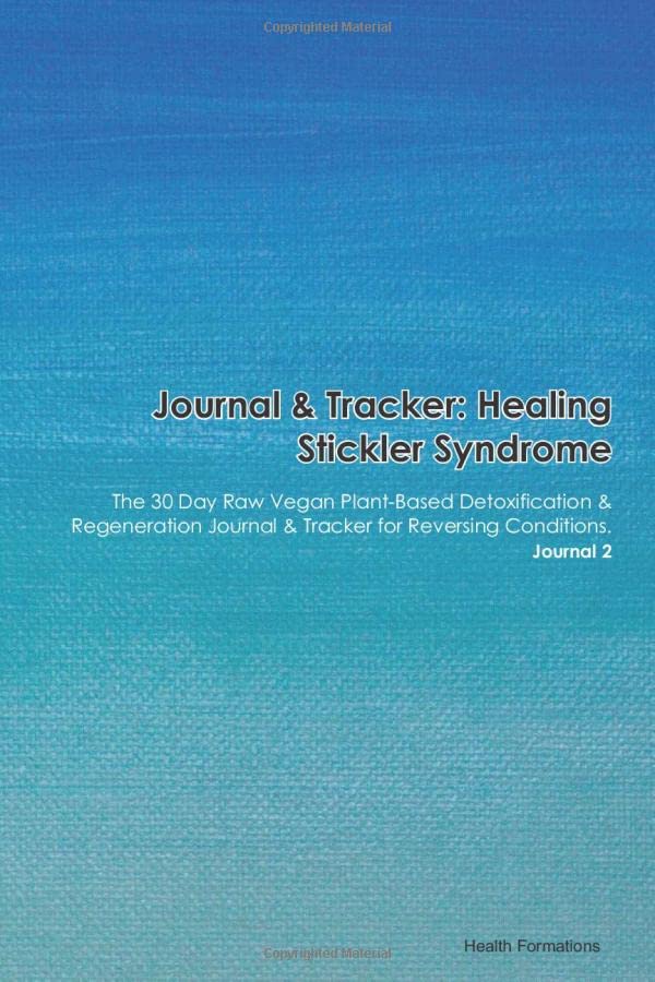 Journal & Tracker: Healing Stickler Syndrome: The 30 Day Raw Vegan Plant-Based Detoxification & Regeneration Journal & Tracker for Reversing Conditions. Journal 2