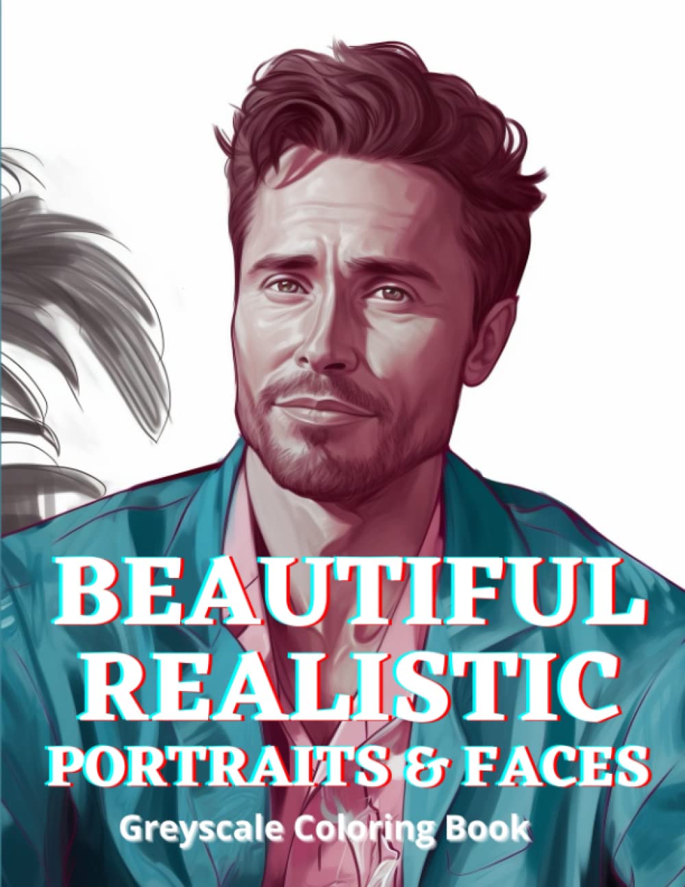 Beautiful Realistic Portraits Faces Greyscale Adult Coloring Book:: 25 Best Unique Illustrations Collection Faces Portraits Greyscale Coloring Pages for Adults
