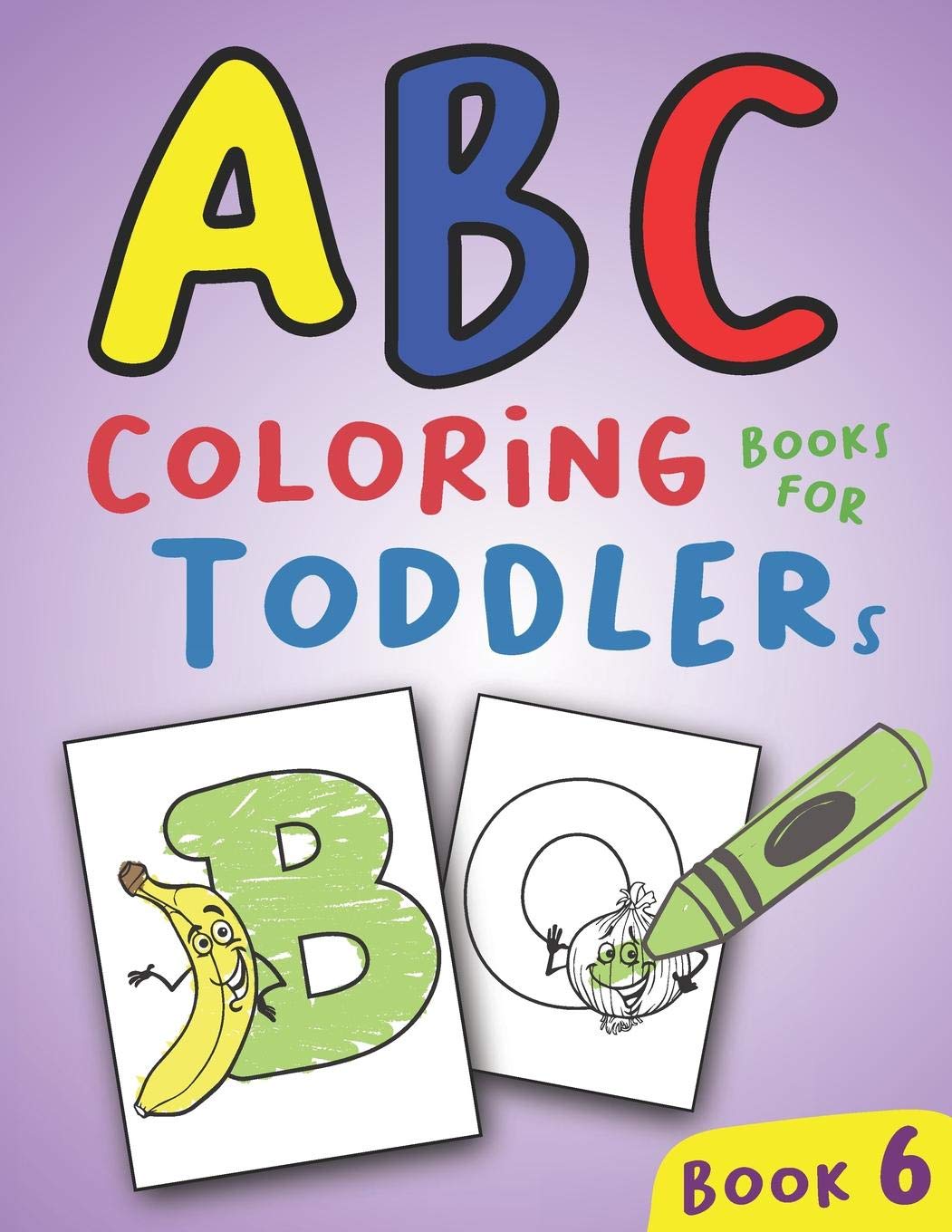 ABC Coloring Books for Toddlers Book6: A to Z coloring sheets, JUMBO Alphabet coloring pages for Preschoolers, ABC Coloring Sheets for kids ages 2-4, Toddlers, and Kindergarten