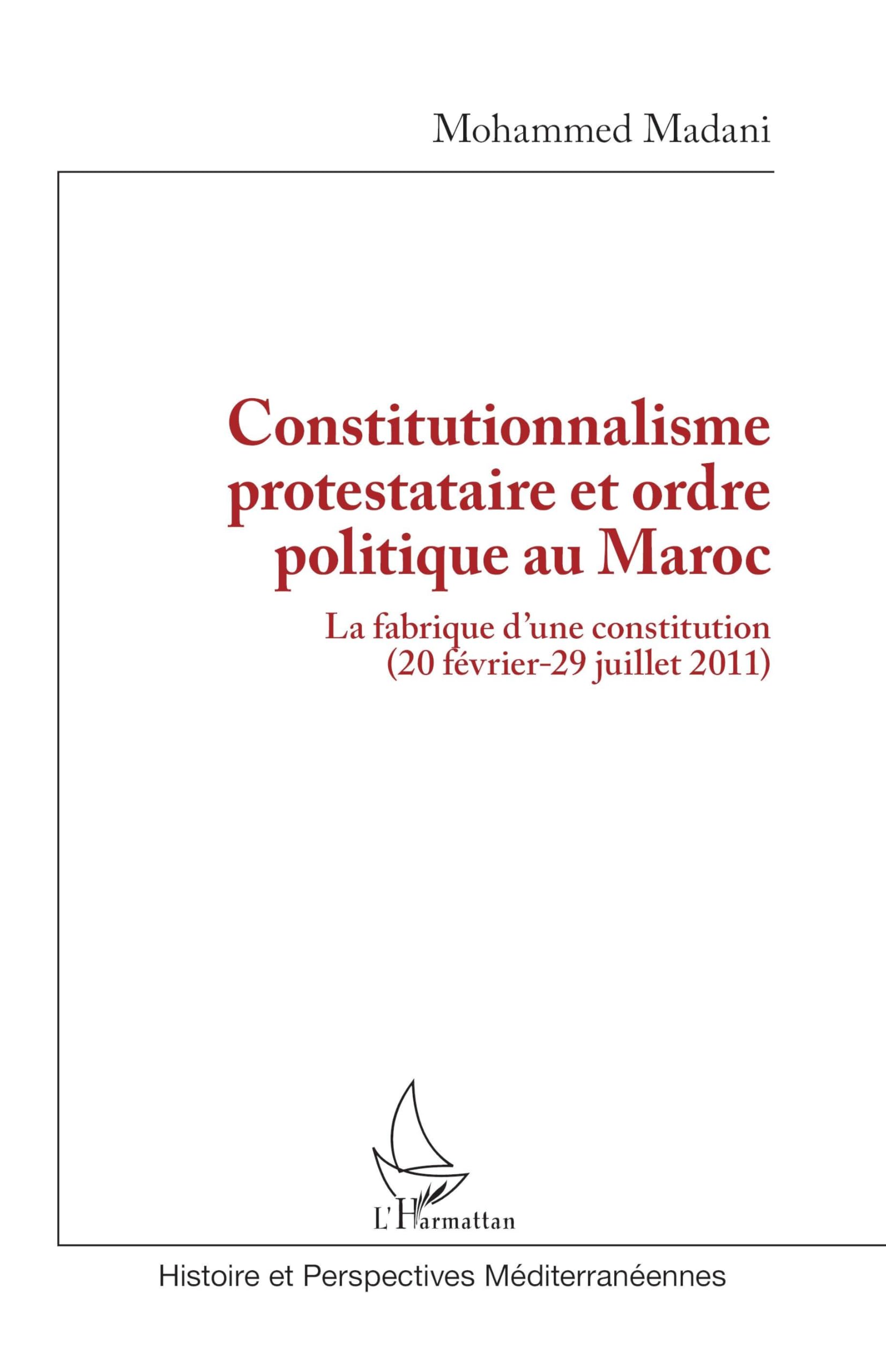 Constitutionnalisme protestataire et ordre politique au Maroc: La fabrique d’une constitution (20 février-29 juillet 2011) (Histoire Et Perspectives Méditerranéennes)