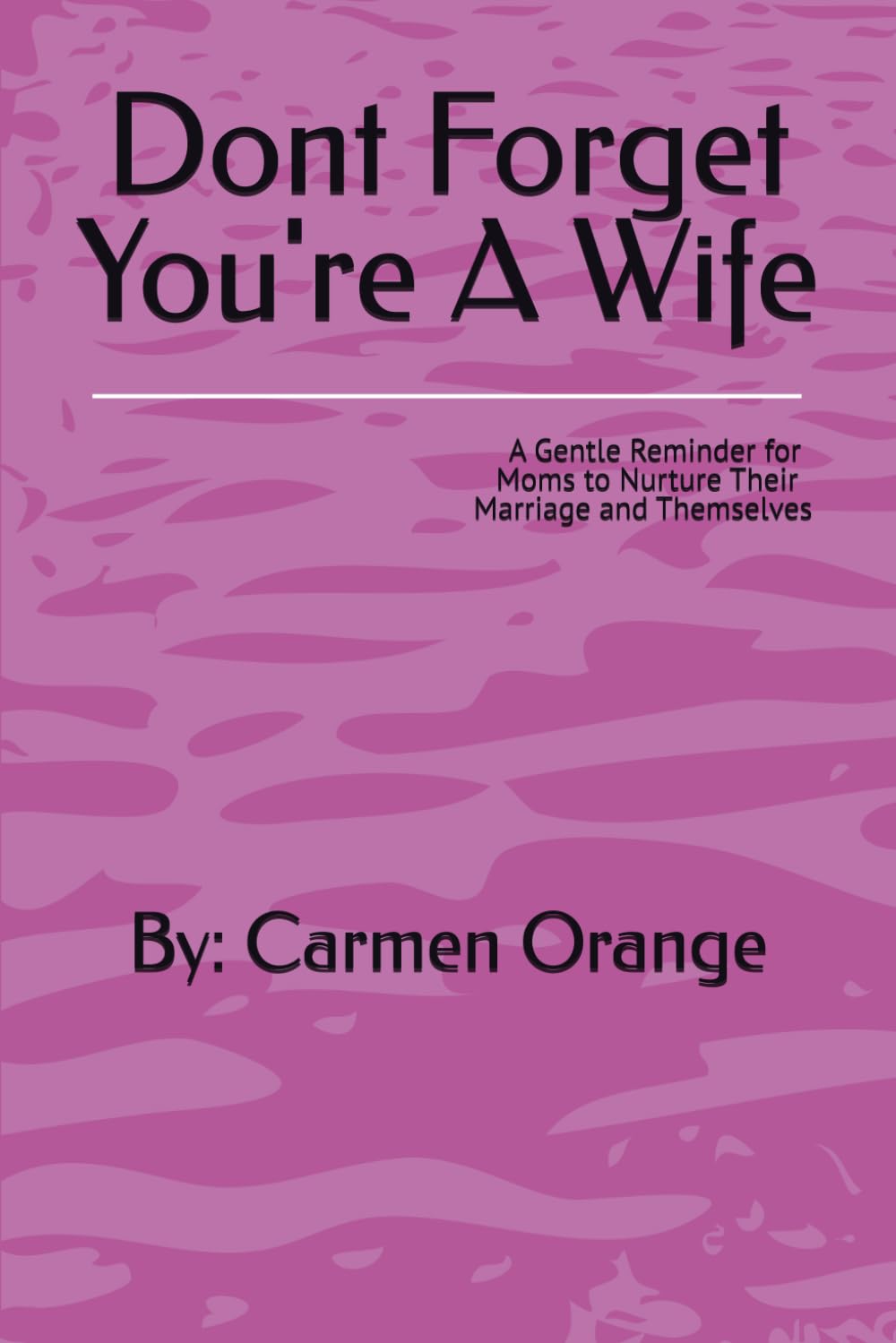 Dont Forget You're A Wife: A Gentle Reminder for Moms to Nurture Their Marriage and Themselves