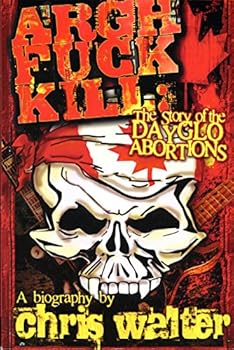Paperback Argh Fuck Kill: The Story of the Dayglo Abortions Book